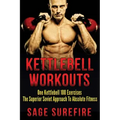 Kettlebell Workouts: One Kettlebell 100 Exercises - The Superior Soviet Approach To Absolute Fitness; Kettlebell Workouts And Kettlebell Training