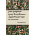 Magic, Divination, and Demonology Among the Hebrews and their Neighbours - Including and Examination of Biblical References and of the Biblical Terms