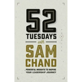 52 Tuesdays With Sam Chand: Powerful Insights to Inspire Your Leadership Journey