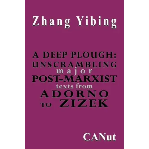 A Deep Plough: Unscrambling Major Post-Marxist Texts. from Adorno to Zizek