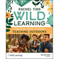 Wild Learning: Practical Ideas to Bring Teaching Outdoors