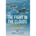 The Fight in the Clouds: The Extraordinary Combat Experience of P-51 Mustang Pilots During World War II