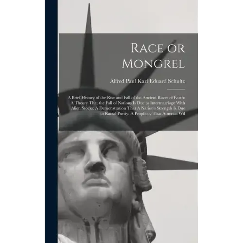 Race or Mongrel: A Brief History of the Rise and Fall of the Ancient Races of Earth: A Theory That the Fall of Nations is due to Interm