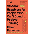 The Antidote: Happiness for People Who Can't Stand Positive Thinking