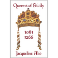 Queens of Sicily 1061-1266: The Queens Consort, Regent and Regnant of the Norman-Swabian Era of the Kingdom of Sicily
