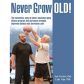 Never Grow Old!: The innovative, easy to follow functional aging fitness program that increases strength, improves balance and decreases pain