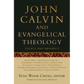 John Calvin and Evangelical Theology: Legacy and Prospect: In Celebration of the Quincentenary of John Calvin