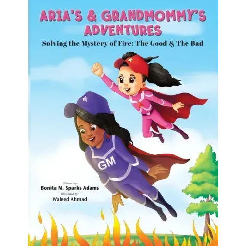 Aria's & Grandmommy's Adventures: Solving the Mystery of Fire: The Good & The Bad