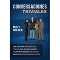 Conversaciones Triviales: Una Guía para Introvertidos Tímidos para Ser Más Amables y Construir Mejores Relaciones, Incluso si Padece Ansiedad Social