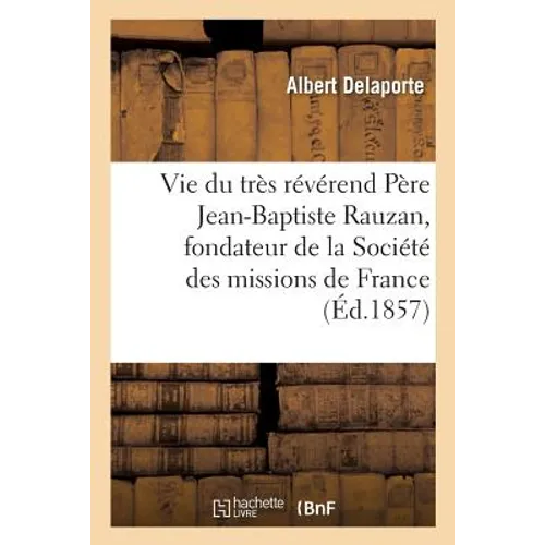 Vie Du Très Révérend Père Jean-Baptiste Rauzan, Fondateur de la Société Des Missions de France