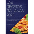 Las Recetas Italianas 2022: Auténticas Recetas de la Tradición Italiana
