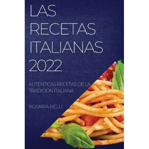 Las Recetas Italianas 2022: Auténticas Recetas de la Tradición Italiana