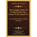 The Complete Works of St. John of the Cross, Doctor of the Church V3: Living Flame of Love, Cautions and More