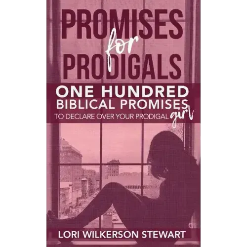Promises for Prodigals: One Hundred Biblical Promises to Declare Over Your Prodigal Girl