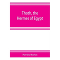 Thoth, the Hermes of Egypt; a study of some aspects of theological thought in ancient Egypt