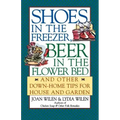 Shoes in the Freezer, Beer in the Flower Bed: And Other Down-Home Tips for House and Garden