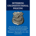 Deterring Unconstitutional Policing: What all cops, civic leaders, and citizens should know for improving police community interactions and reducing c