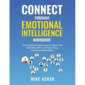 Connect through Emotional Intelligence Workbook: The companion guide to learn to master self, understand others, and build strong, productive relation