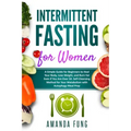 Intermittent fasting for women: A Simple Guide for Beginners to Heal Your Body, Lose Weight, and Burn Fat Even if You Are Over 50. Self-Cleansing Meth