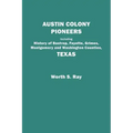 Austin Colony Pioneers. Including History of Bastrop, Fayette, Grimes, Montgomery and Washington Counties, Texas