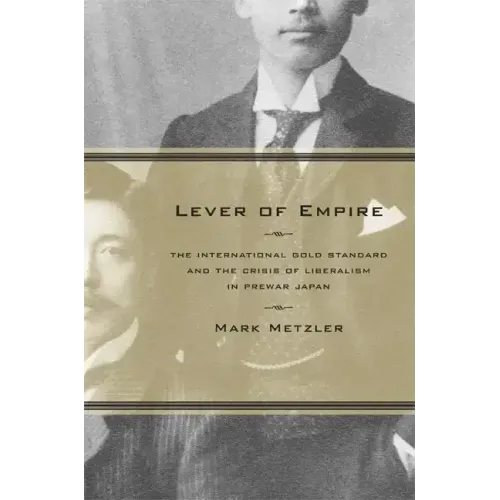 Lever of Empire: The International Gold Standard and the Crisis of Liberalism in Prewar Japan Volume 17