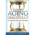 Aging Gracefully: Accomplish the Stages of Life with Dignity