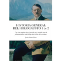 HISTORIA GENERAL DEL HOLOCAUSTO Volumen 1 de 2: Una vista completa sobre el genocidio nazi cometido contra la población judía de toda Europa desde el