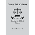 Grace Faith Works, Finding the Biblical Balance
