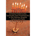 Growing Intellectually, Spiritually and Prophetically in the Hebrew Israelite Culture and Faith: Guide for African Edenic Hebrews, Jews and Gentiles S