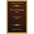 The Art of Reading Latin: How to Teach It (1887)