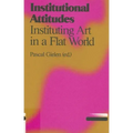 Institutional Attitudes: Instituting Art in a Flat World