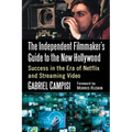 The Independent Filmmaker's Guide to the New Hollywood: Success in the Era of Netflix and Streaming Video
