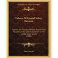 Defense Of General Sidney Sherman: Against The Charges Made By General Sam Houston, In His Speech Delivered In The United States Senate (1885)