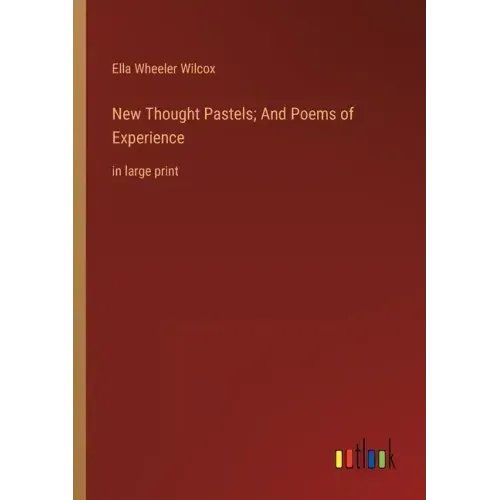 New Thought Pastels; And Poems of Experience: in large print