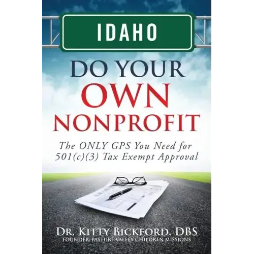 Idaho Do Your Own Nonprofit: The ONLY GPS You Need for 501c3 Tax Exempt Approval