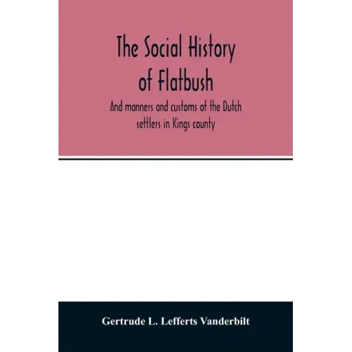 The social history of Flatbush: and manners and customs of the Dutch settlers in Kings county