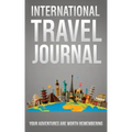 International Travel Journal: Your Adventures Are Worth Remembering