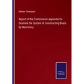 Report of the Commission appointed to Examine the System of Constructing Boats by Machinery