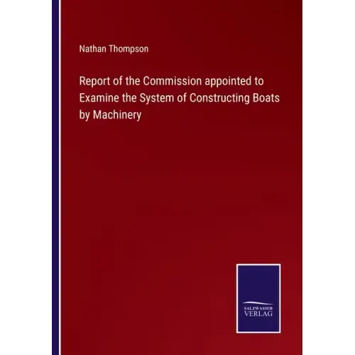 Report of the Commission appointed to Examine the System of Constructing Boats by Machinery