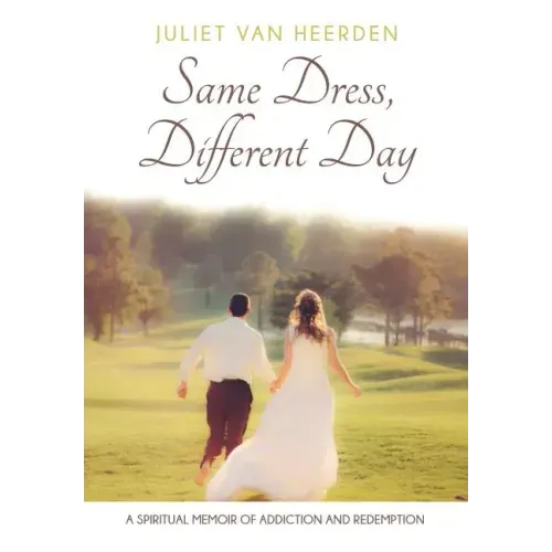 Same Dress, Different Day: A Spiritual Memoir of Addiction and Redemption