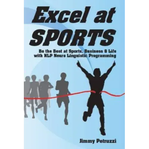 Excel at Sports: Be the Best at Sports, Business & Life with NLP Neuro Linguistic Programming