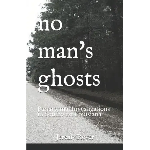 No Man's Ghosts: Paranormal Investigations in Southwest Louisiana