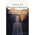 Leave No Marriage Behind!!!: Navigating the Trials & Tribulations for Lifelong Relationship Success