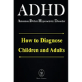 ADHD - Attention Deficit Hyperactivity Disorder. How to Diagnose Children and Adults