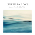 Lifted by Love: Lessons from the Life of Peter