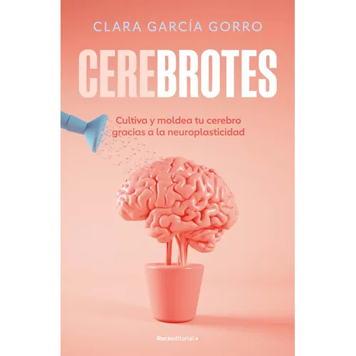 Cerebrotes: Cultiva Y Moldea Tu Cerebro Gracias a la Neuroplasticidad / Brainiac