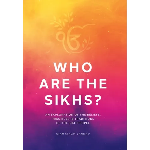 Who Are the Sikhs?: An Exploration of the Beliefs, Practices, & Traditions of the Sikh People