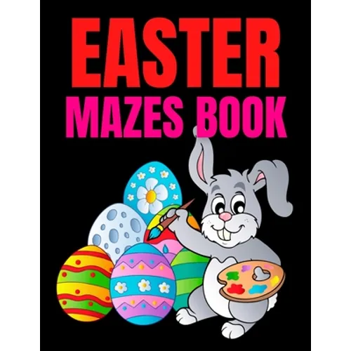 Easter Mazes Book: Ages 4-8 Activity Book for Kids ages 4-6 & 6-8 Perfect for Developing Critical Thinking and Problem Solving Skills Puz