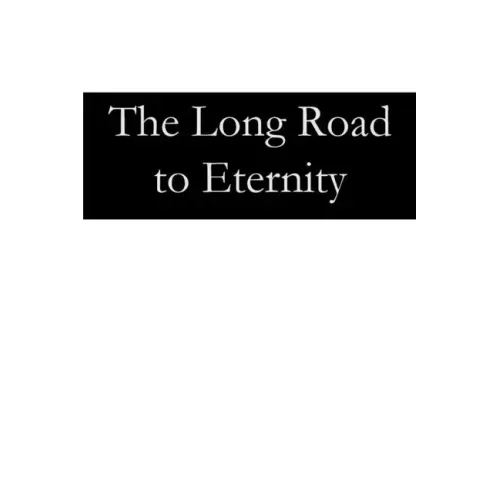 The Long Road to Eternity