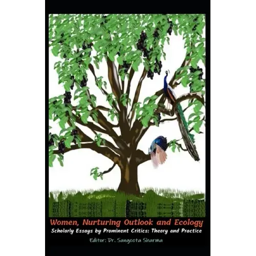 Women, Nurturing Outlook and Ecology: Scholarly Essays by Prominent Critics: Theory and Practice